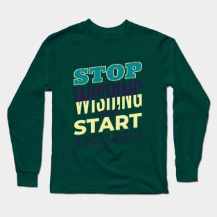 Stop wishing and start doing Long Sleeve T-Shirt